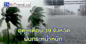 กรมอุตุฯ เตือน 39 จังหวัดฝนกระหน่ำหนัก