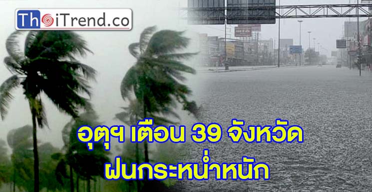 กรมอุตุฯ เตือน 39 จังหวัดฝนกระหน่ำหนัก