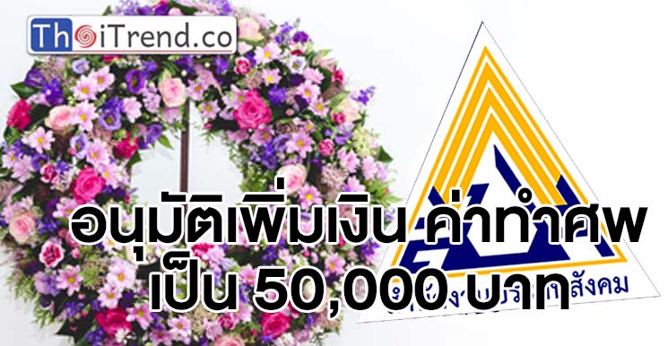 ประกันสังคม อนุมัติเพิ่มเงิน ค่าทำศพ เป็น 50,000 บาท